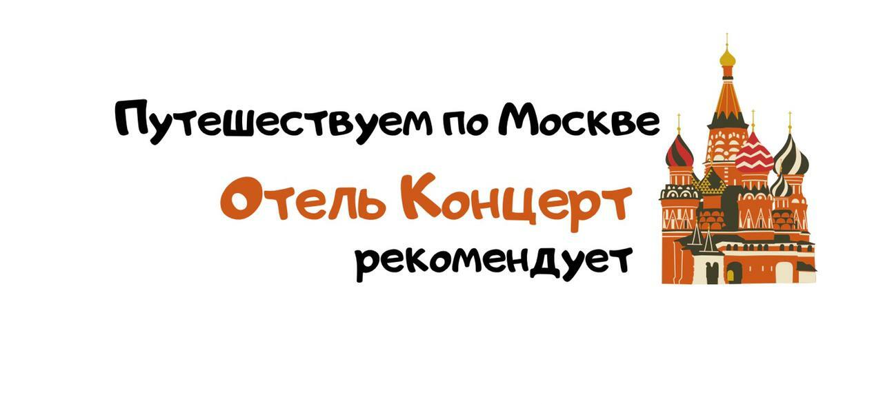 Путешествуем по Москве. Отель Концерт рекомендует места, которые стоит посмотреть.